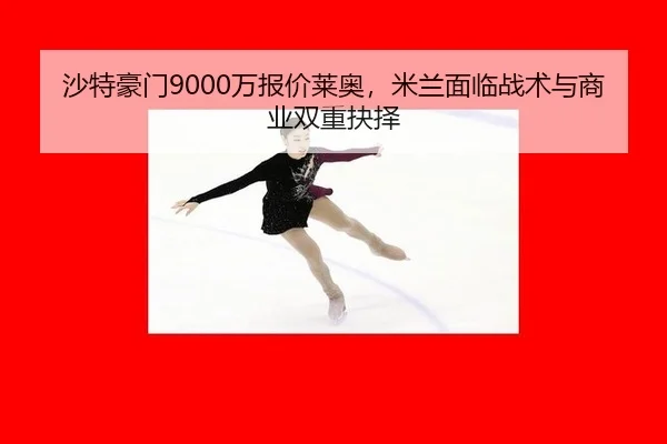 沙特豪门9000万报价莱奥，米兰面临战术与商业双重抉择